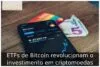 ETFs de Bitcoin revolucionam o investimento em criptomoedas ETFs de Bitcoin revolucionam o investimento em criptomoedas
