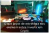 O que jogos de estratégia nos ensinam sobre investir em Cripto O que jogos de estratégia nos ensinam sobre investir em Cripto